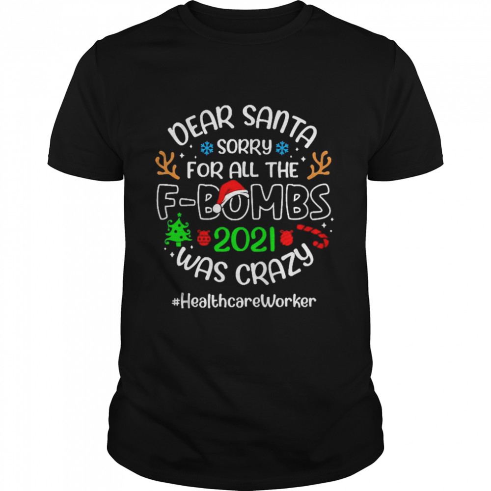 Dear Santa Sorry For All The F-Bombs 2021 Was Crazy Healthcare Worker Christmas Sweater T-shirt