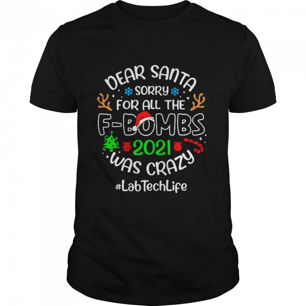 Dear Santa Sorry For All The F-Bombs 2021 Was Crazy Lab Tech Life Christmas Sweater T-shirt