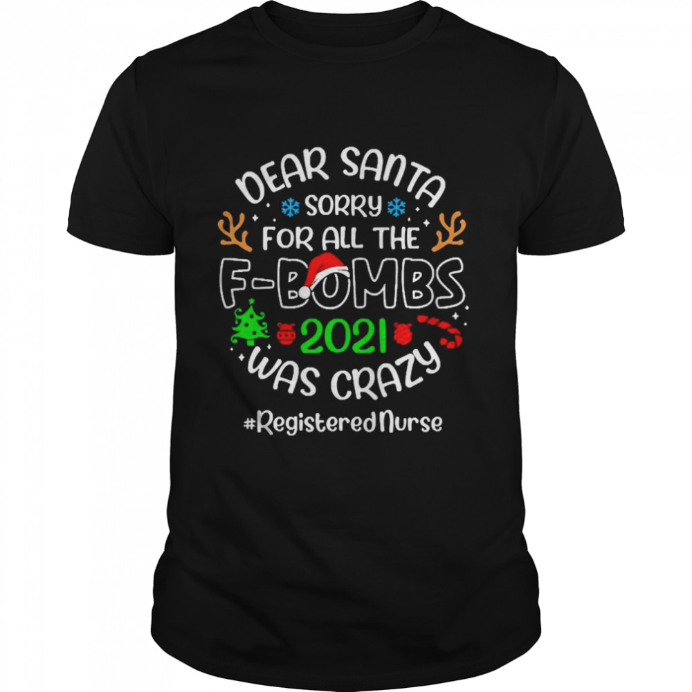 Dear Santa Sorry For All The F-Bombs 2021 Was Crazy Registered Nurse Christmas Sweater T-shirt