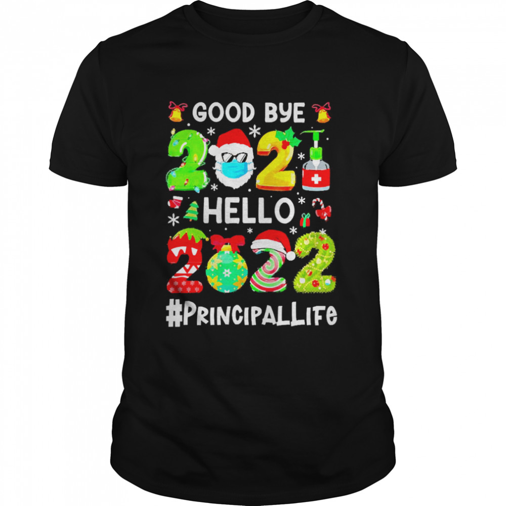 Goodbye 2021 Hello 2022 Principal Life Christmas Sweater T-shirt