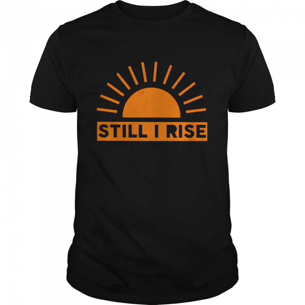Sunshine still I rise shirt