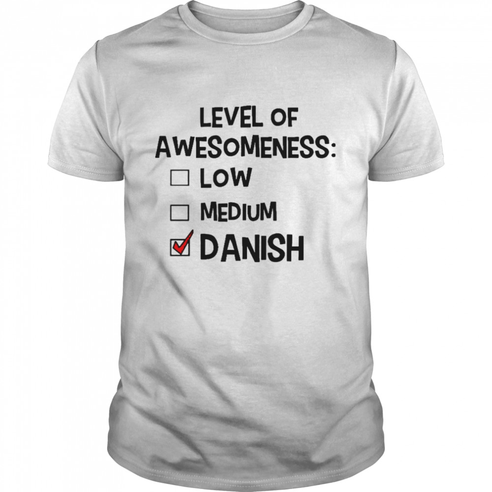 Level of awesomeness low medium danish shirt
