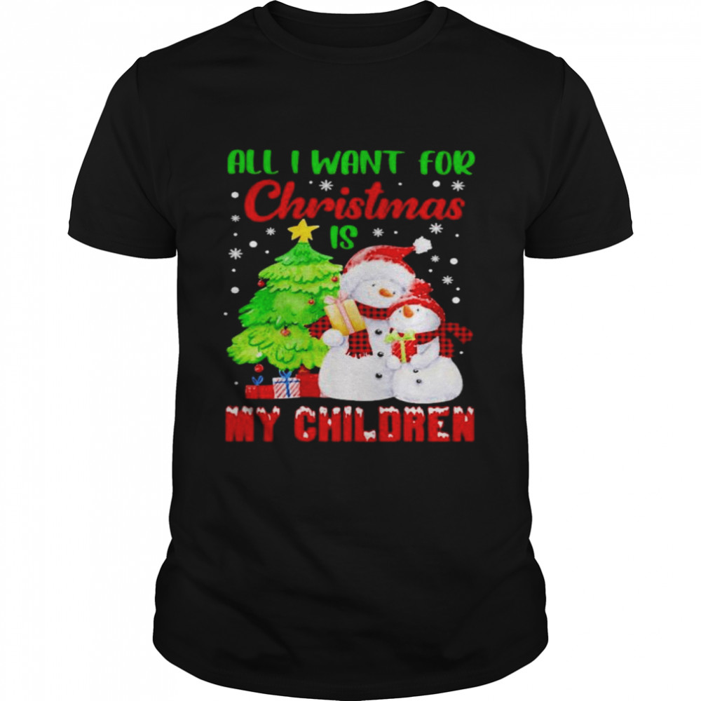 Snowman all I want for Christmas is my children shirt