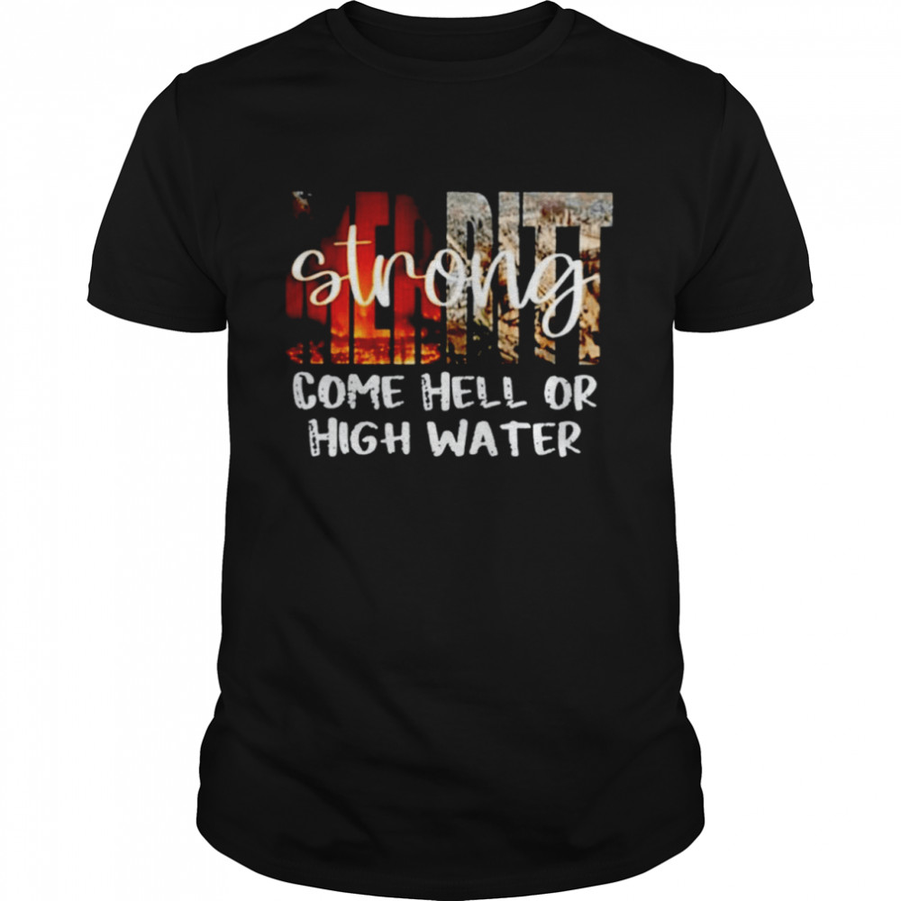 Strong come hell or high water shirt