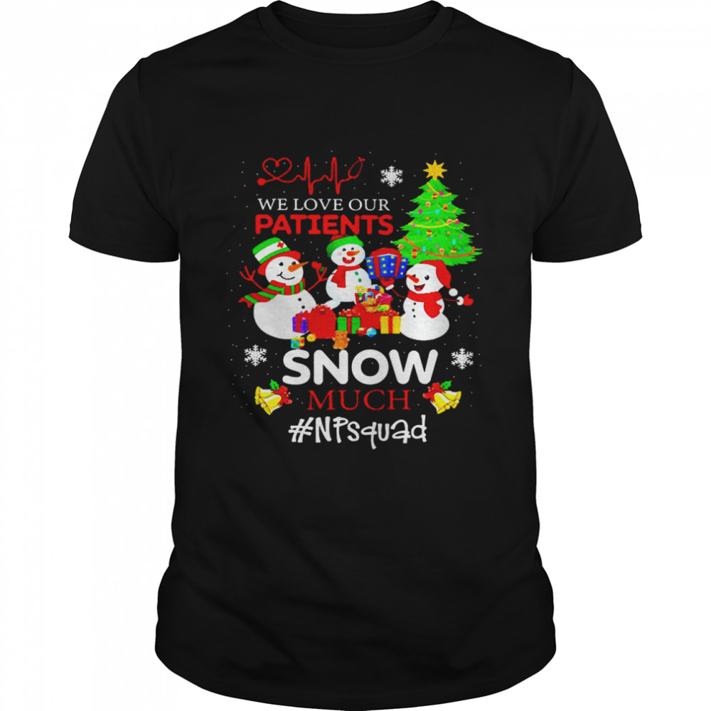 We Love Our Patients Snow Much NP Squad Christmas Sweater Shirt