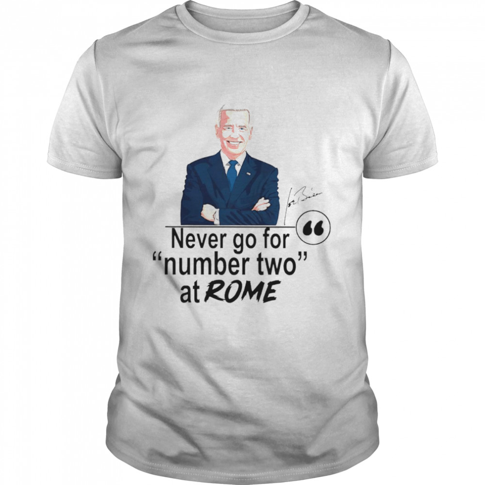 Biden Never go for number two at Rome shirt