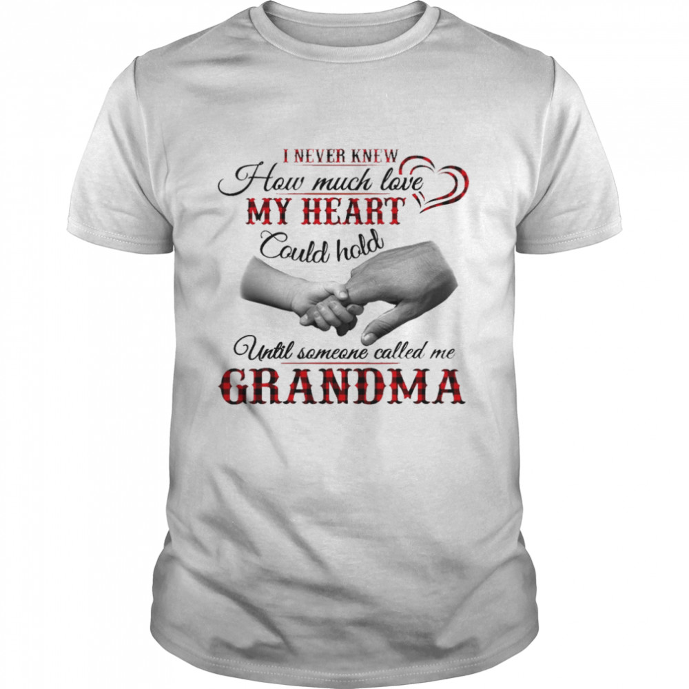 I never knew how much love my heart could hold until someone called me grandma shirt