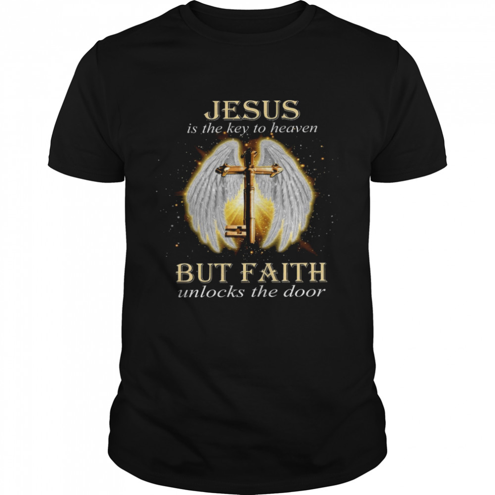 Jesus is the key to heaven but faith unlocks the door shirt