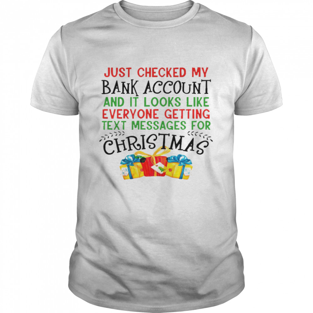 Just checked my bank account and it looks like everyone getting text messages for christmas shirt