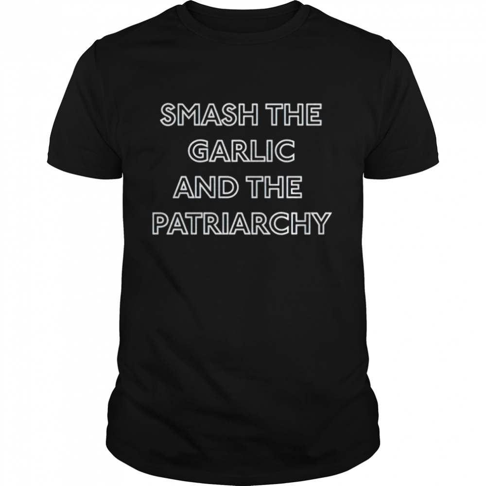 Smash the garlic and the patriarchy shirt