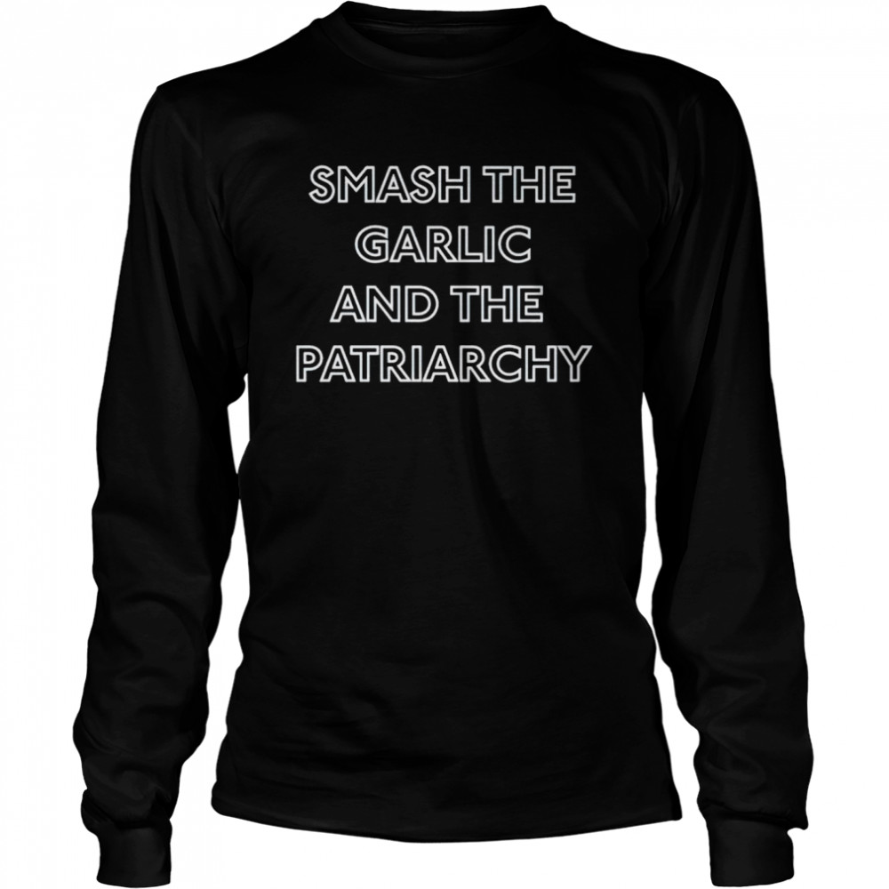 Smash the garlic and the patriarchy shirt Long Sleeved T-shirt