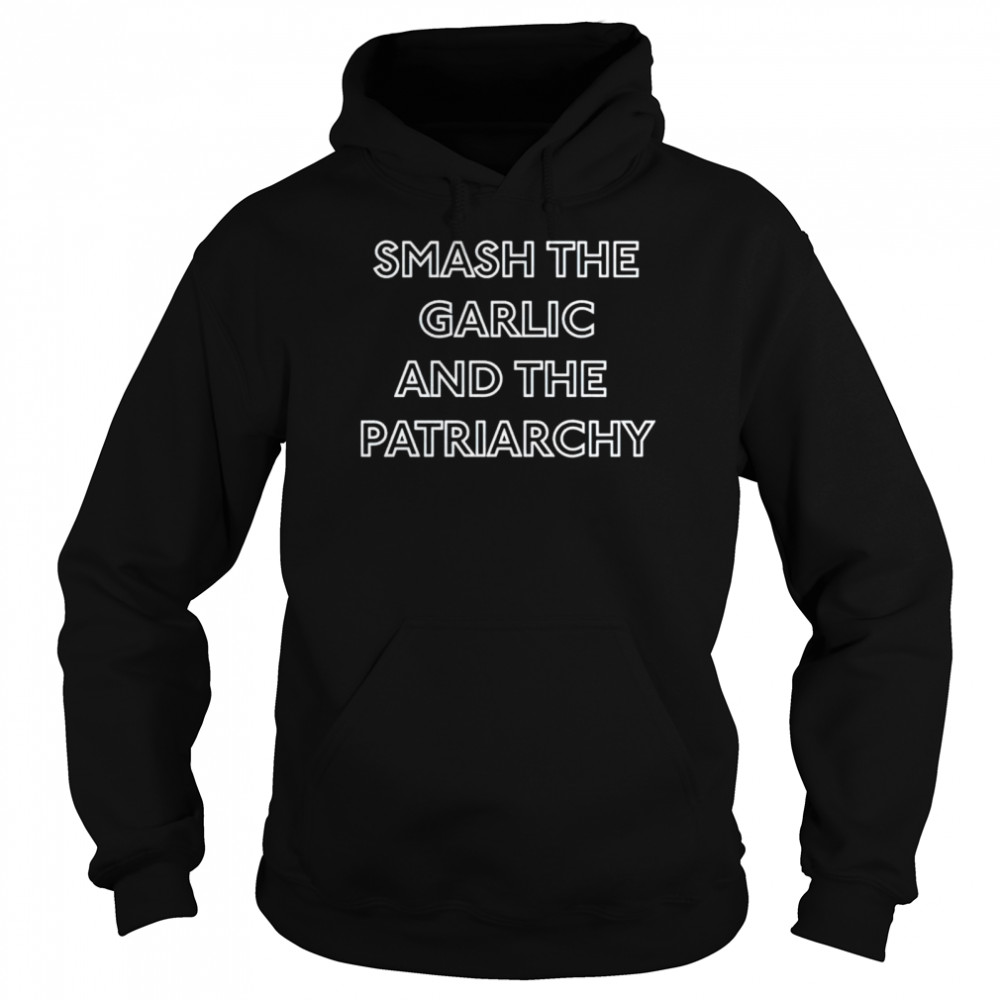 Smash the garlic and the patriarchy shirt Unisex Hoodie