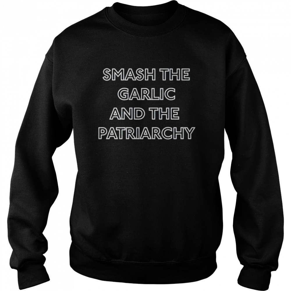 Smash the garlic and the patriarchy shirt Unisex Sweatshirt