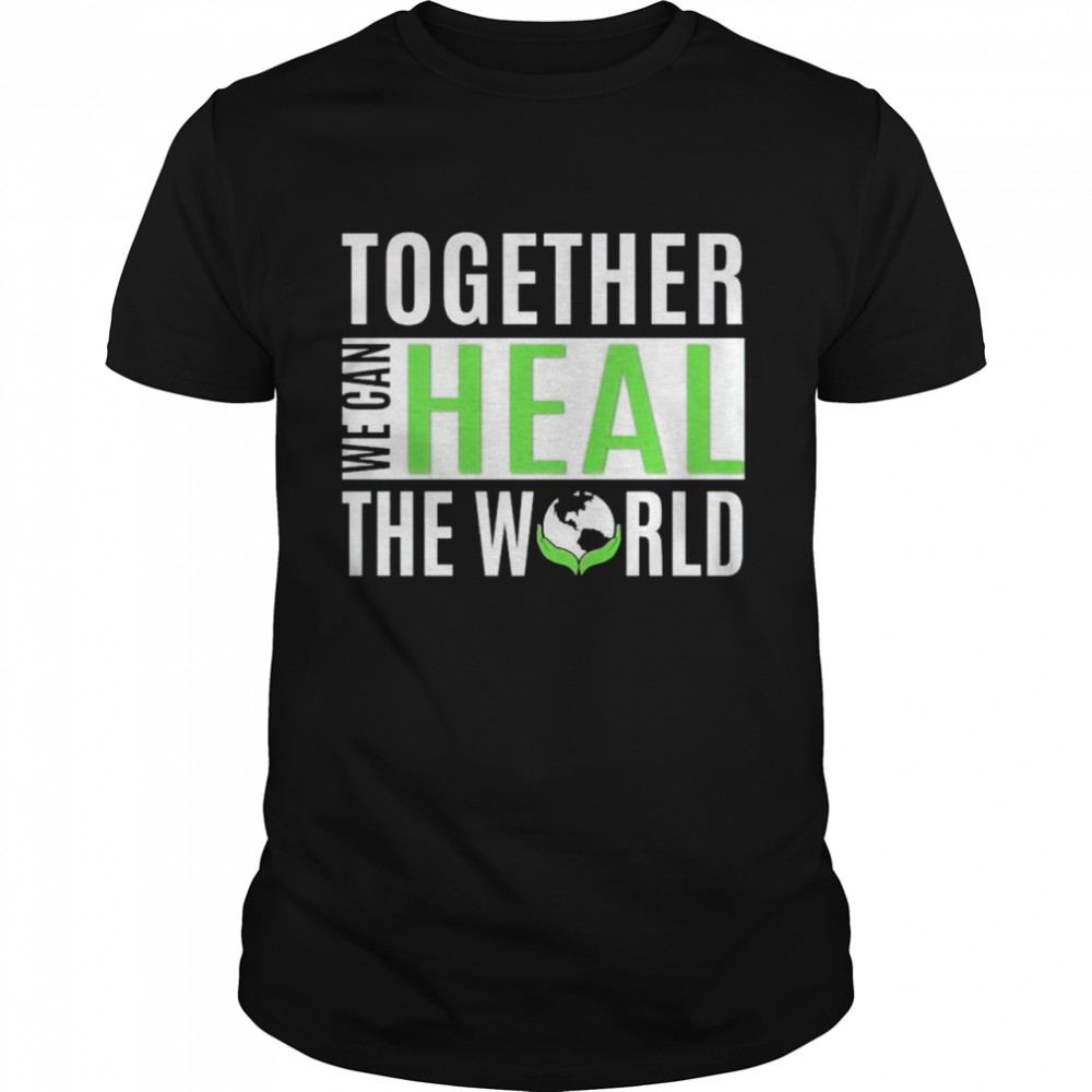 Together we can heal the world shirt