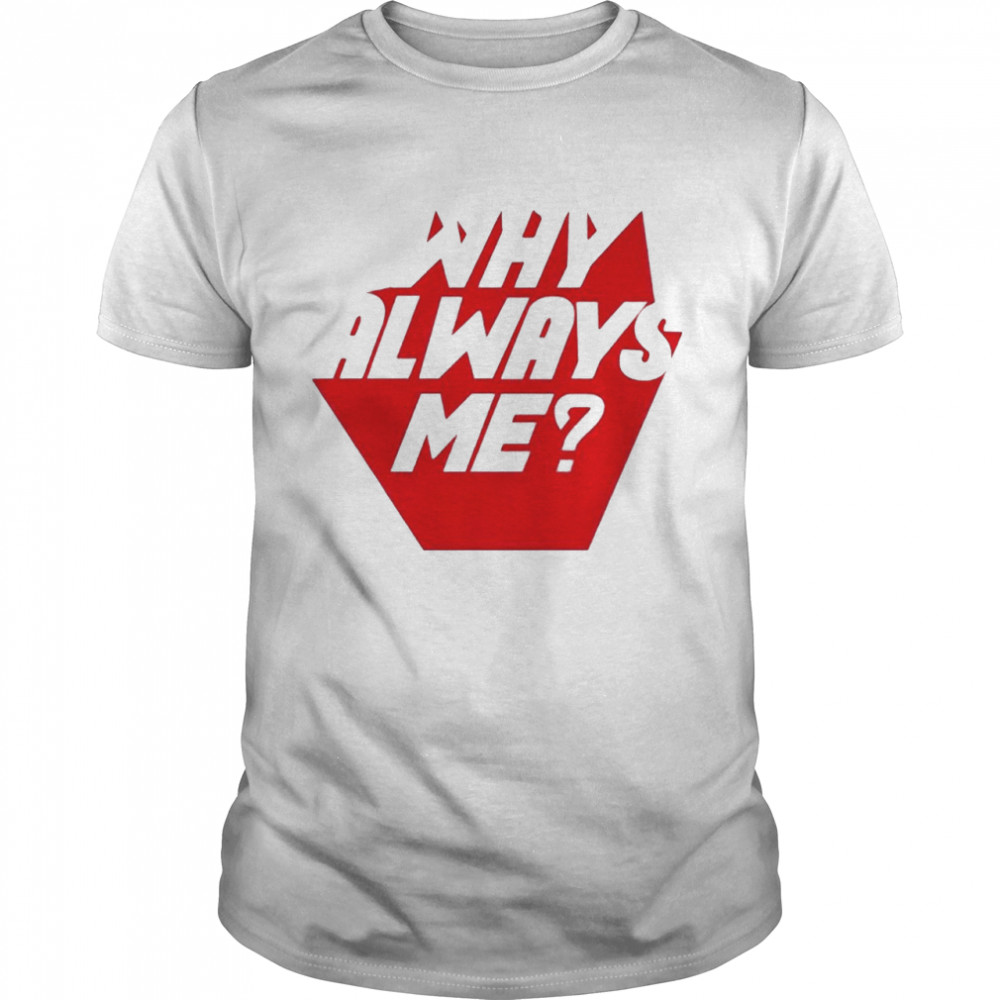 Why always me T-shirt