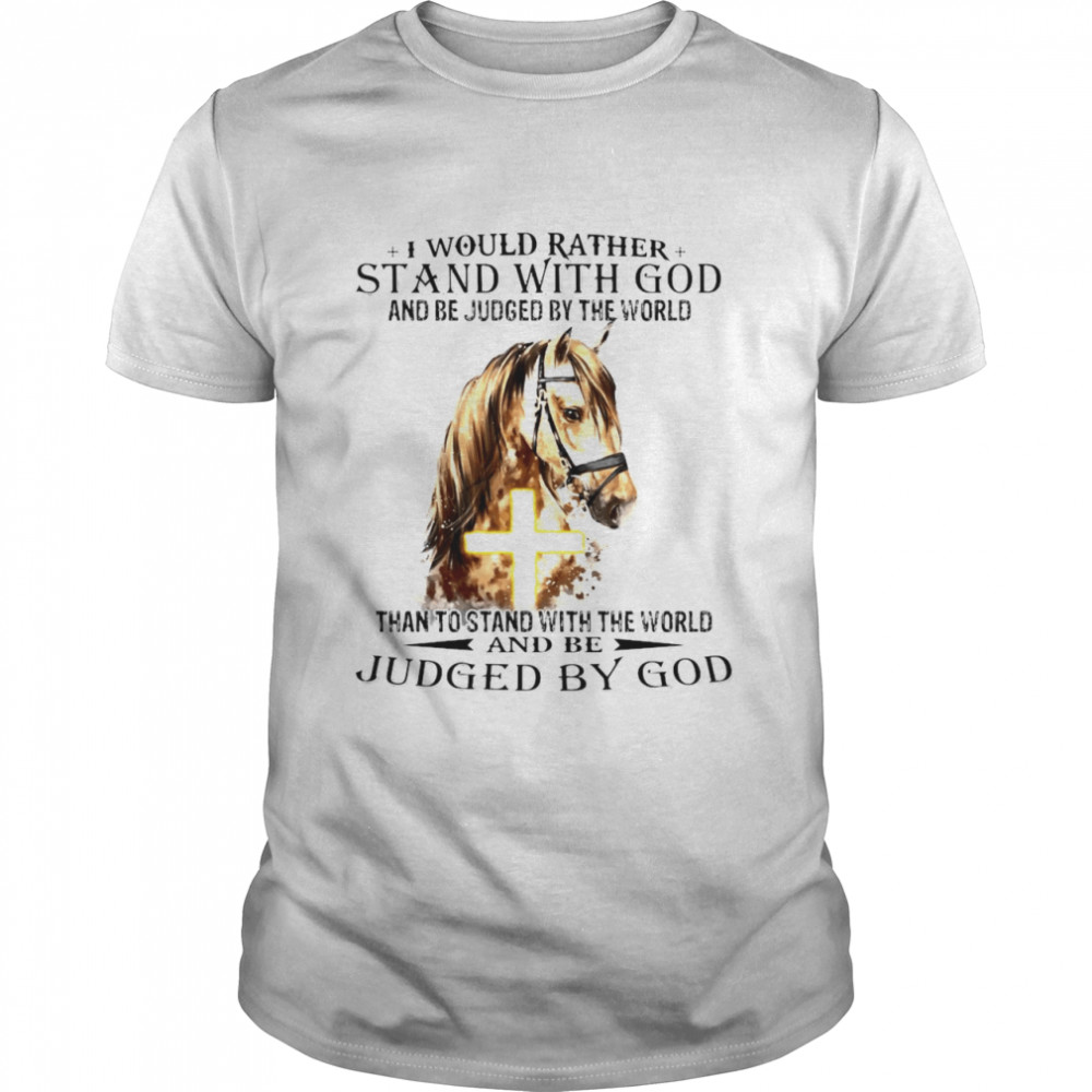 Horse I Would Rather Stand With God Judged By God Shirt