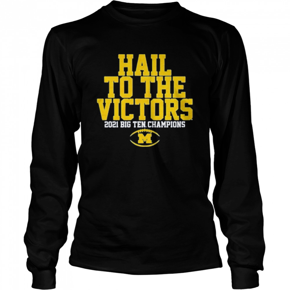 Michigan Wolverines hail to the victors 2021 big ten champions shirt Long Sleeved T-shirt
