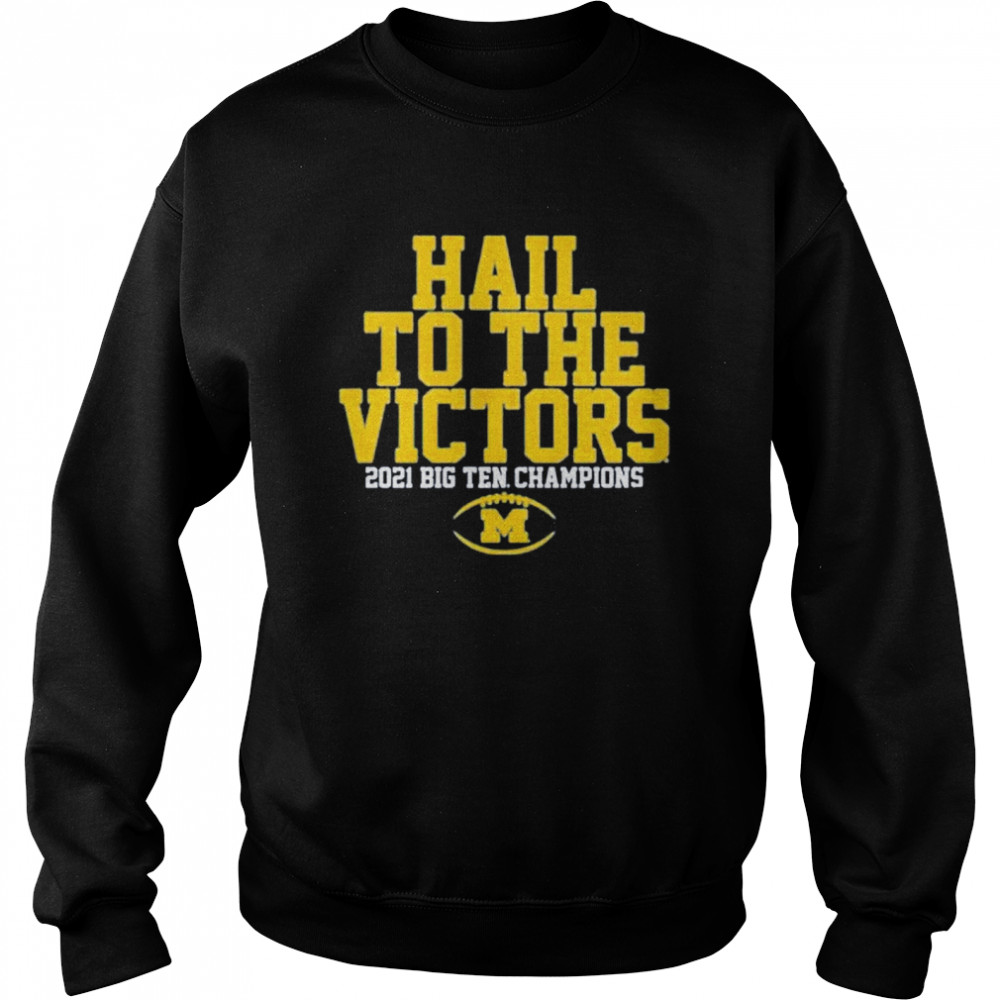 Michigan Wolverines hail to the victors 2021 big ten champions shirt Unisex Sweatshirt