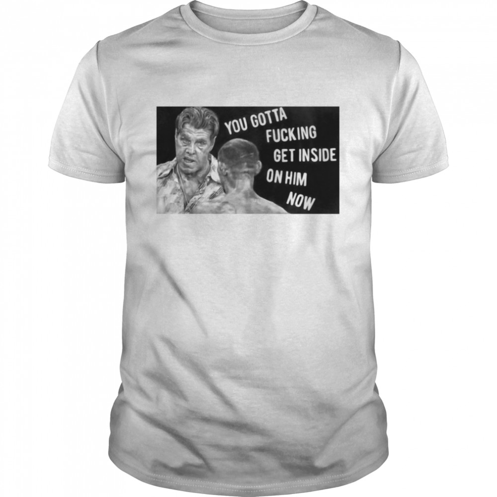 Therealenzomac You Gotta Fucking Get Inside On Him Now Shirt
