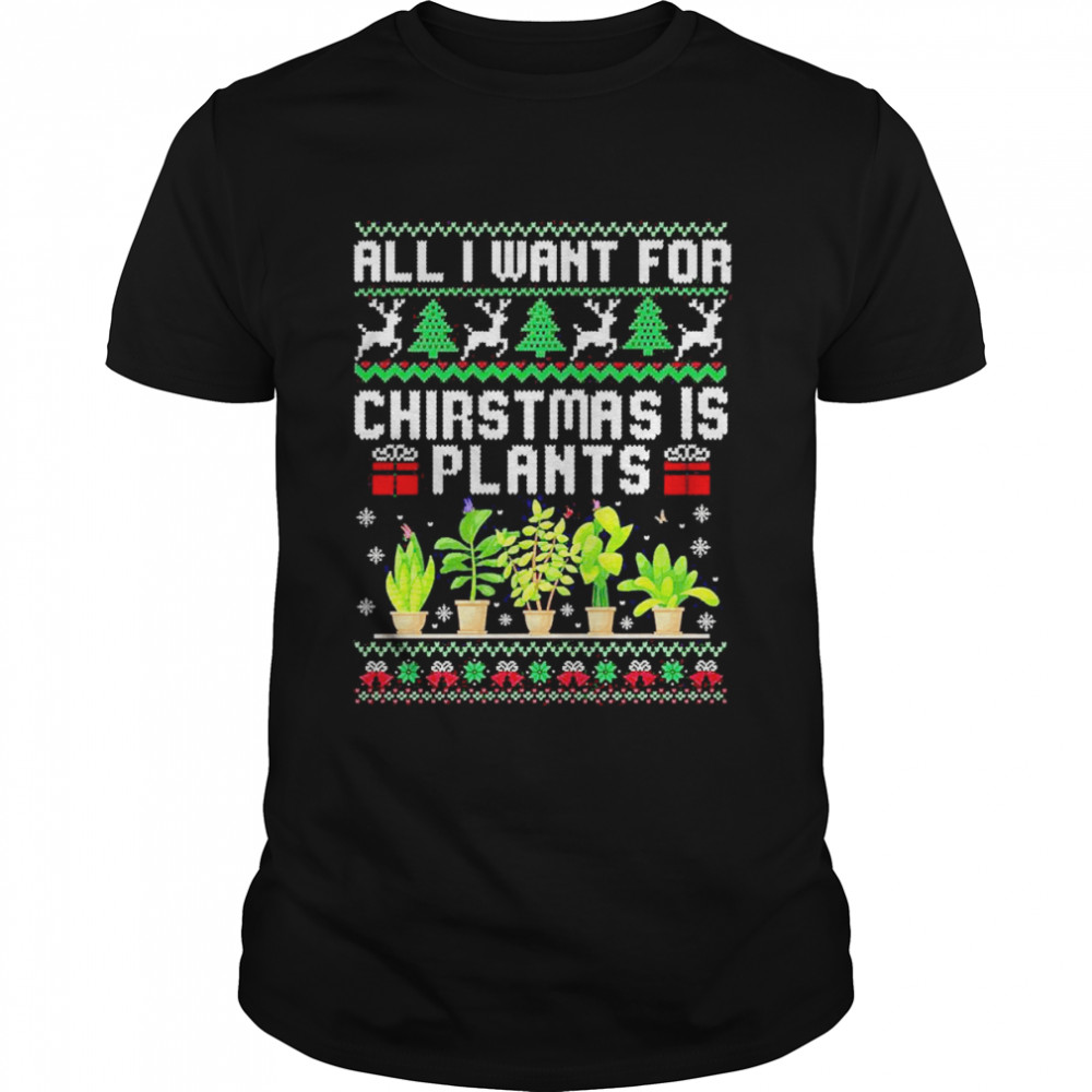 All I Want For Christmas Is Plants Shirt
