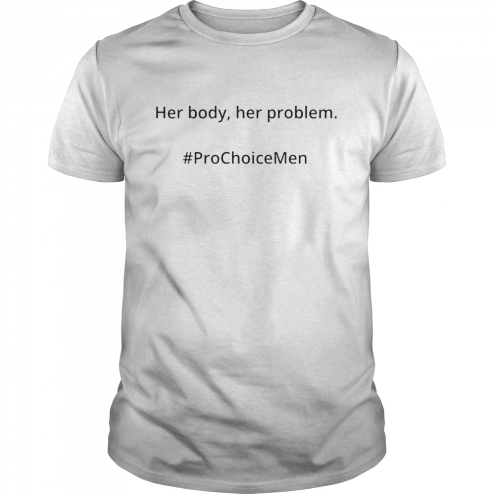 Best her body her problem pro choice men shirt