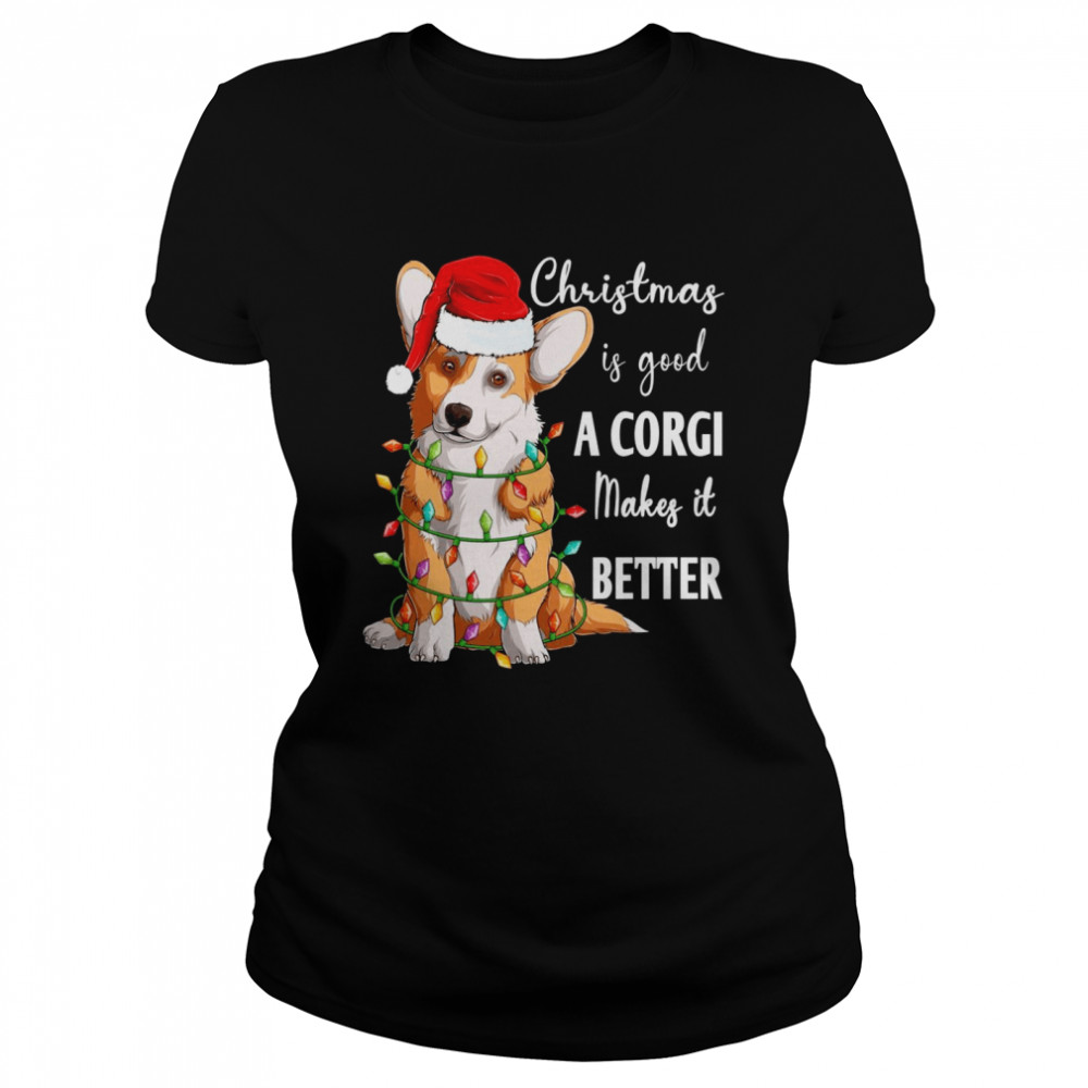 Christmas is good a Corgi makes it better Life is Good A Dog  Classic Women's T-shirt