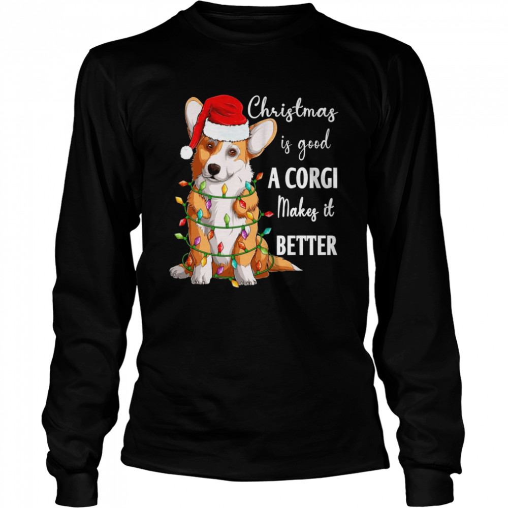 Christmas is good a Corgi makes it better Life is Good A Dog  Long Sleeved T-shirt