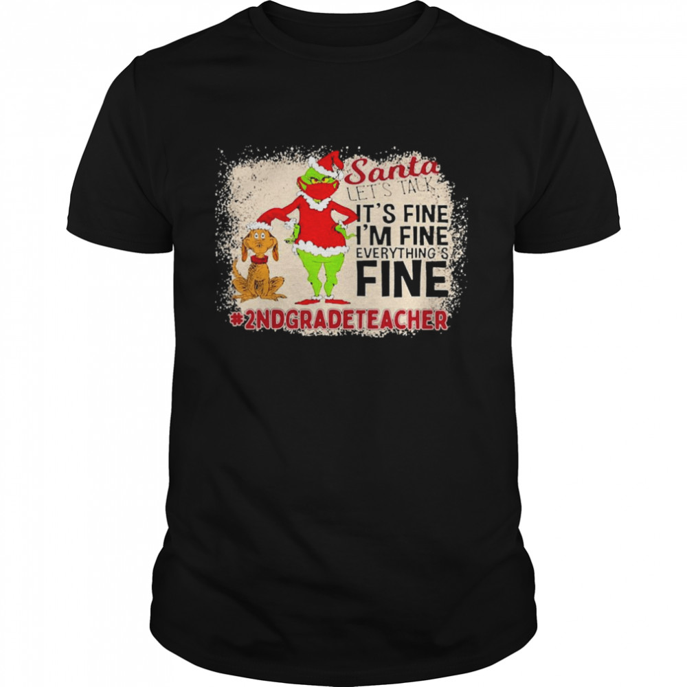 Grinch Santa Let’s Talk It’s Fine I’m Fine Everythings Fine 2nd Grade Teacher Christmas Sweater Shirt