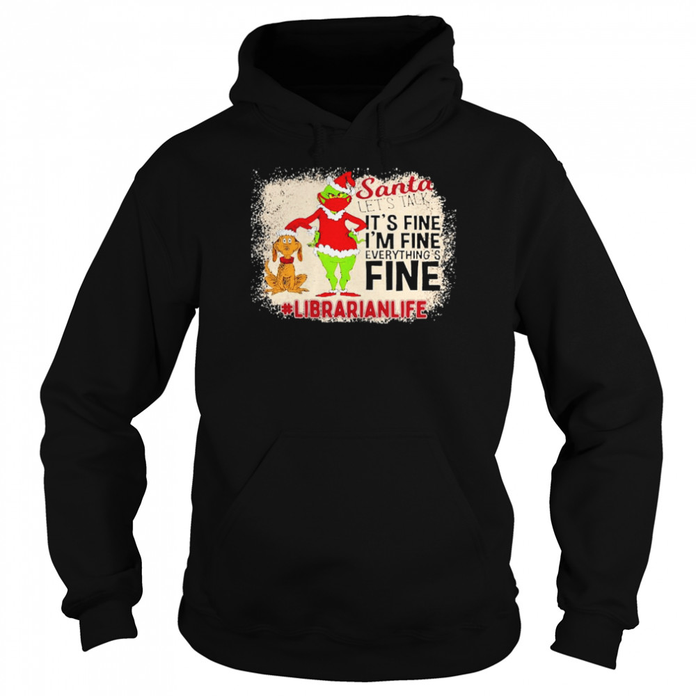 Grinch Santa Let’s Talk It’s Fine I’m Fine Everything’s Fine Librarian Life Christmas Sweater  Unisex Hoodie