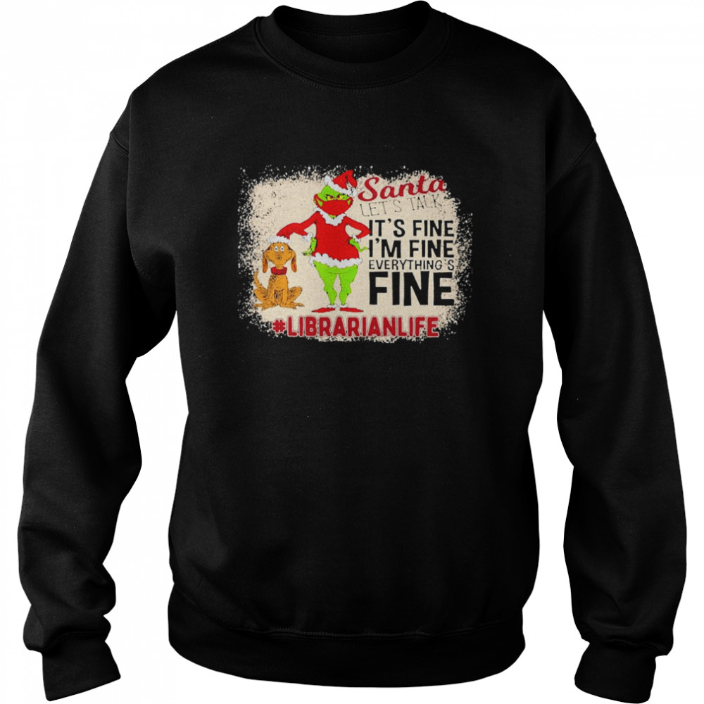 Grinch Santa Let’s Talk It’s Fine I’m Fine Everything’s Fine Librarian Life Christmas Sweater  Unisex Sweatshirt