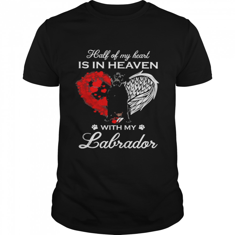 Half Of My Heart Is In Heaven With My Black Labrador Angel Shirt