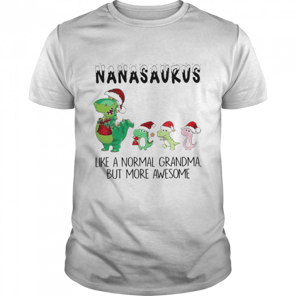 Nanasaurus Like A Normal Grandma But More Awesome Dinosaurs Christmas Shirt