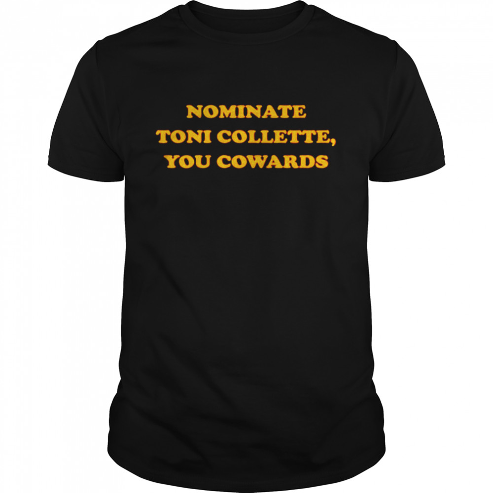 Nominate toni collette you cowards shirt