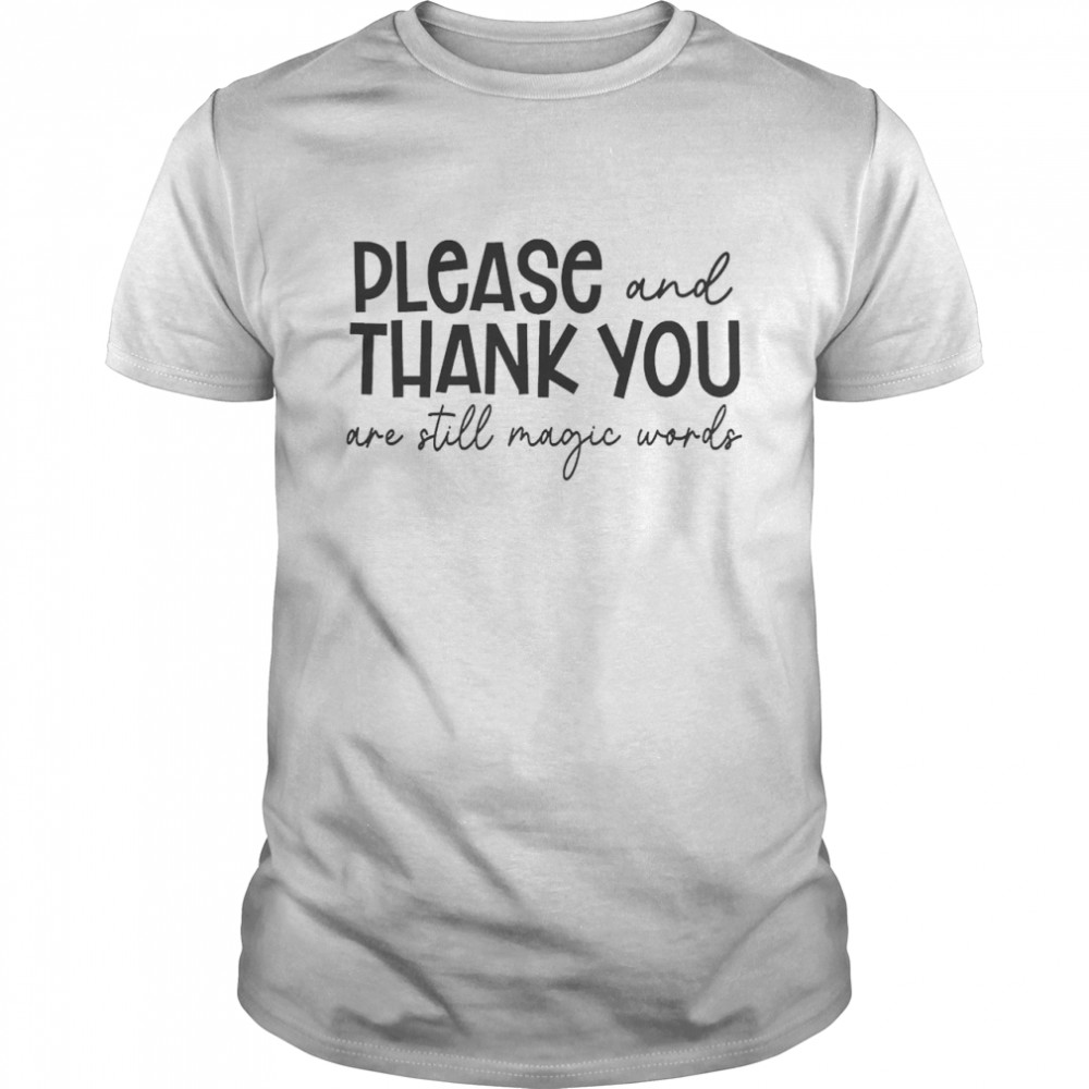 Please And Thank You Are Still Magic Words Shirt