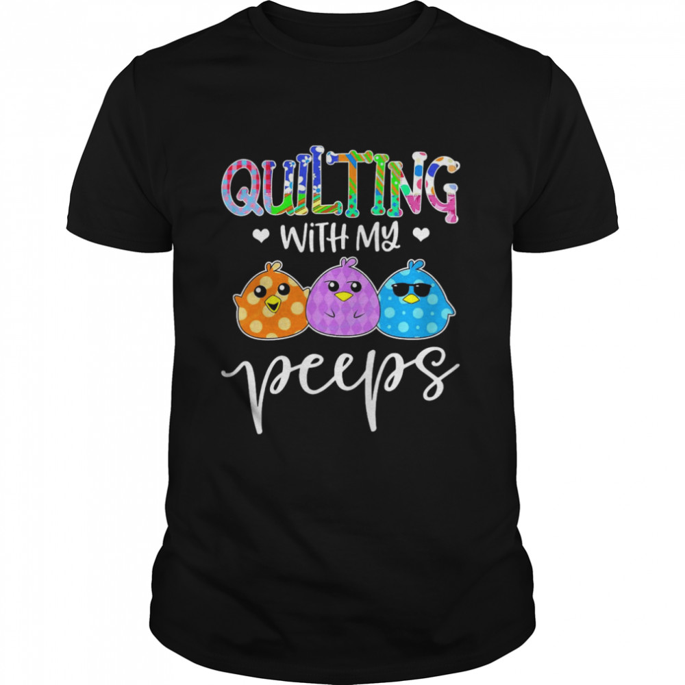 Quilting With My Peeps Shirt