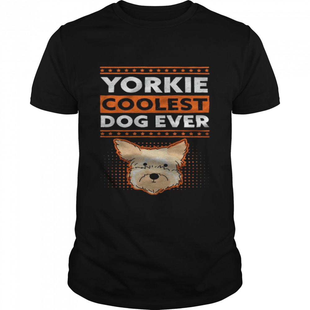 Yorkie coolest dog ever nice shirt