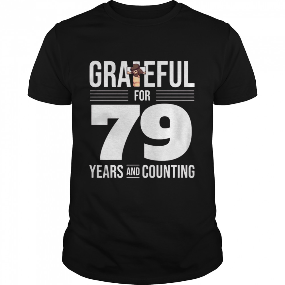 Grateful For 79 Years And Counting Believe In Jesus Shirt