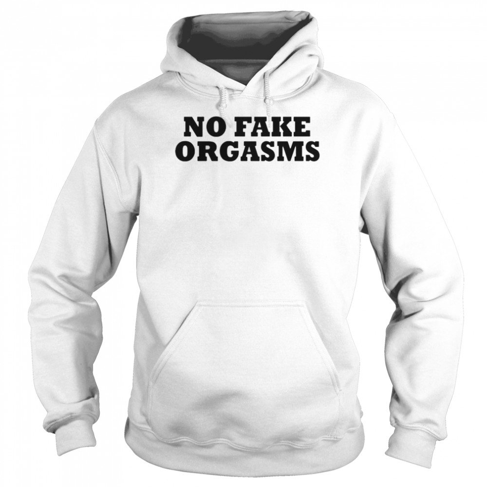 No fake orgasms shirt Unisex Hoodie