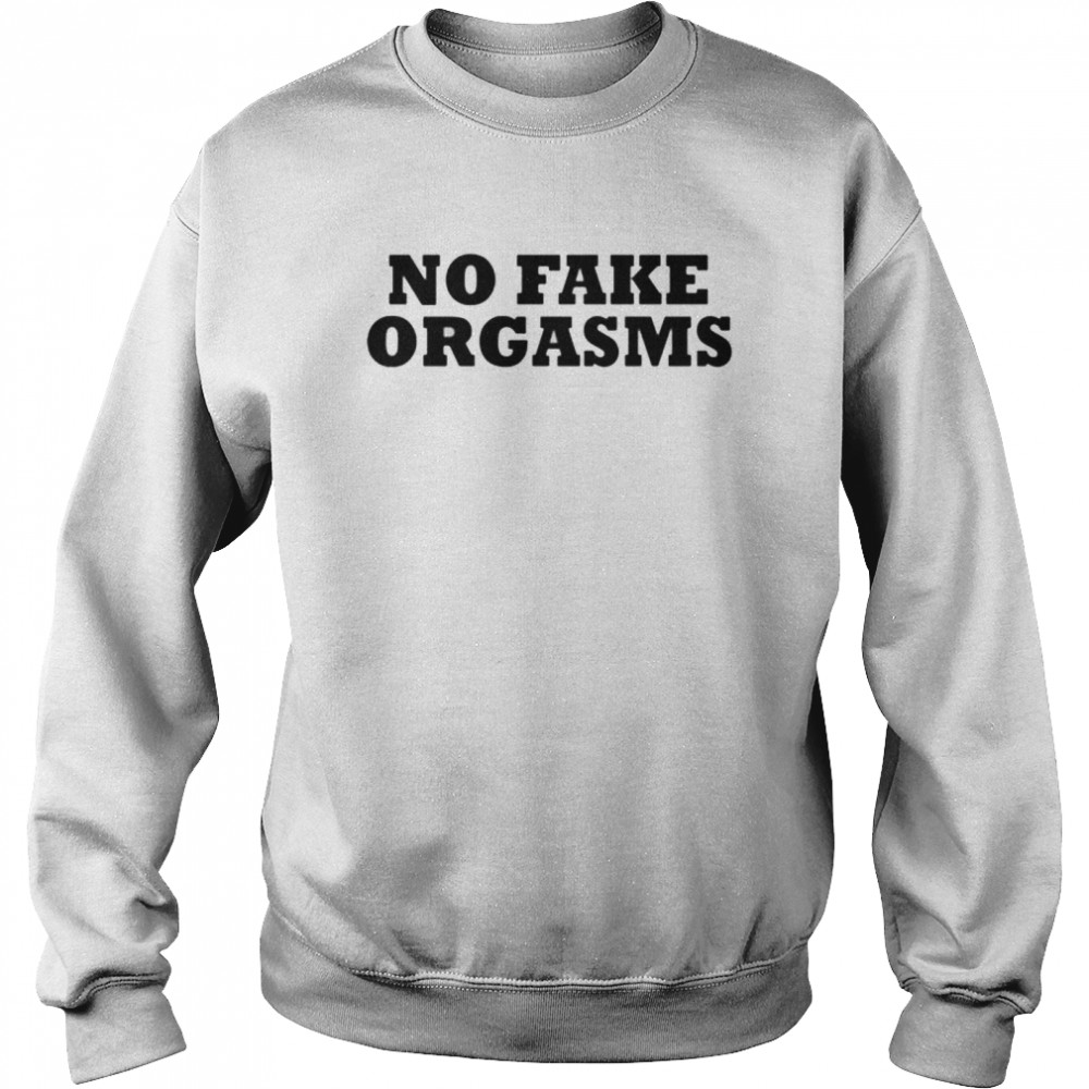 No fake orgasms shirt Unisex Sweatshirt