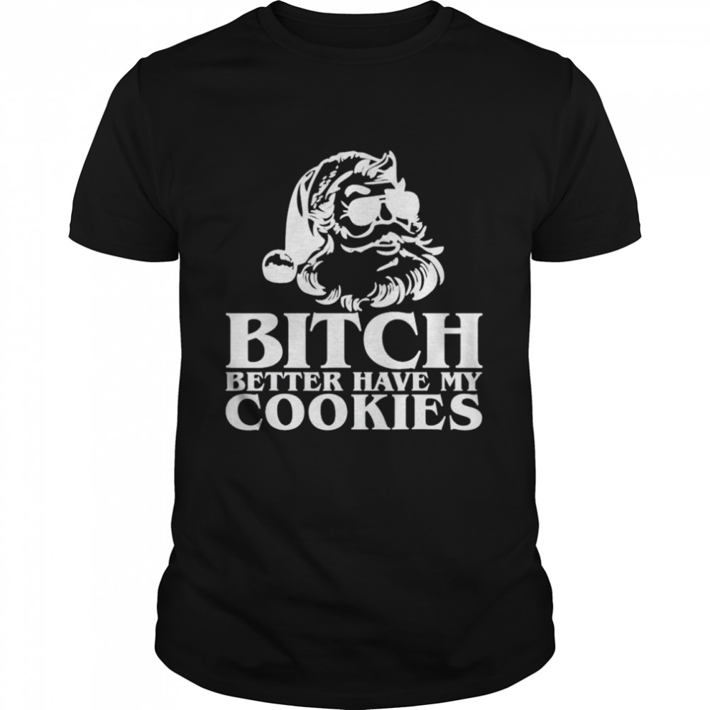 Santa Claus bitch better have my cookies shirt