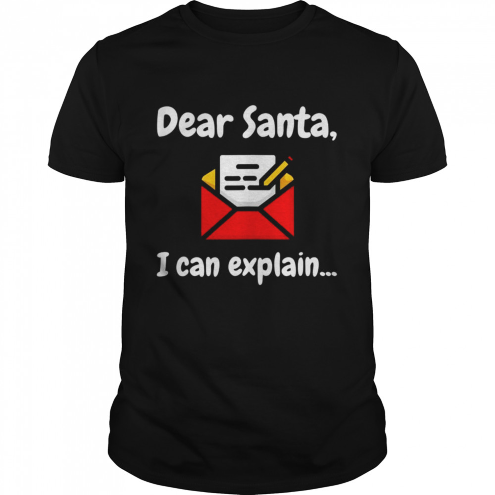 Dear Santa, I can explain Christmas naughty list Shirt