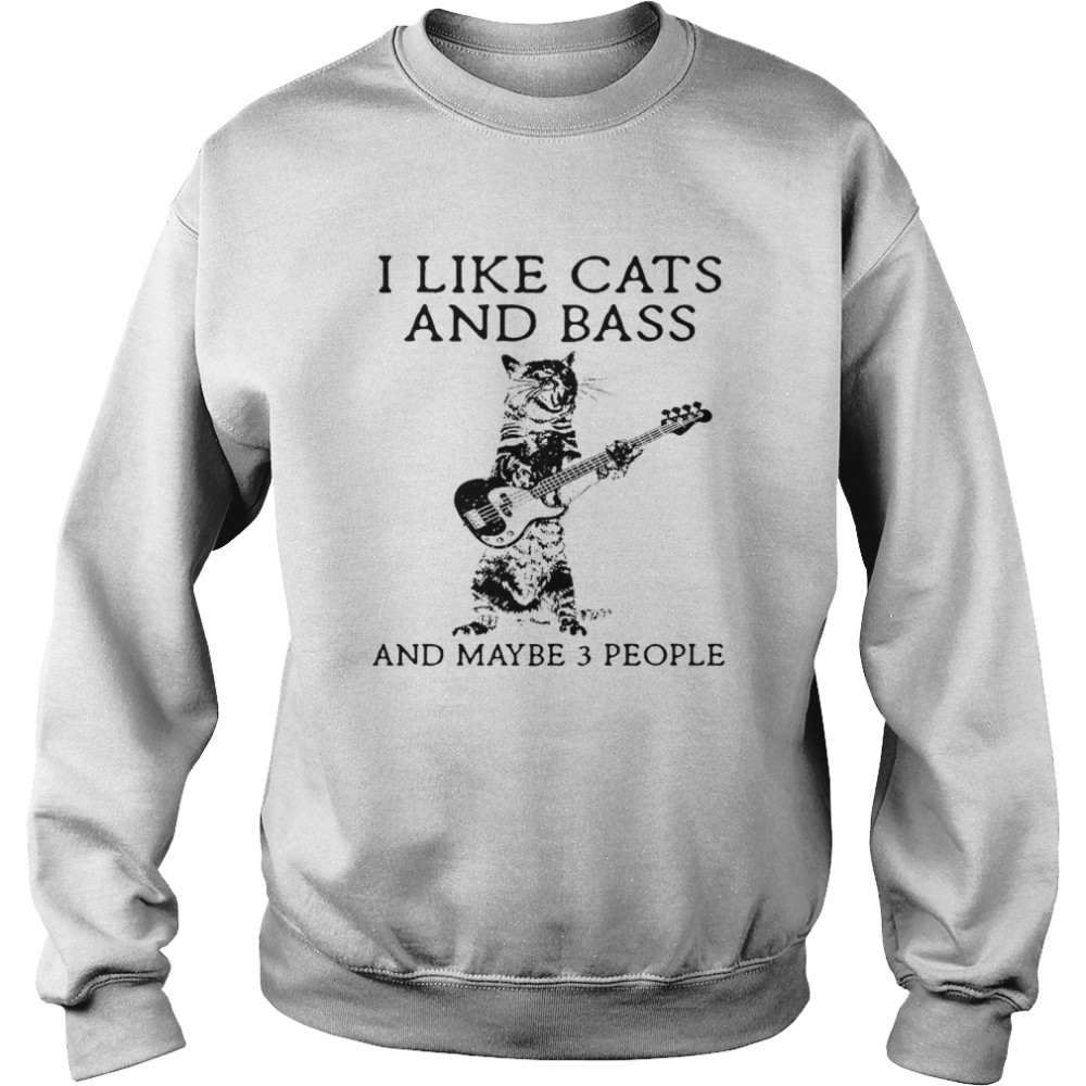 I like cats and bass and maybe 3 people shirt Unisex Sweatshirt