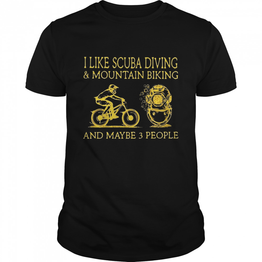 I Like Scuba Diving And Mountain Biking And Maybe 3 People Shirt