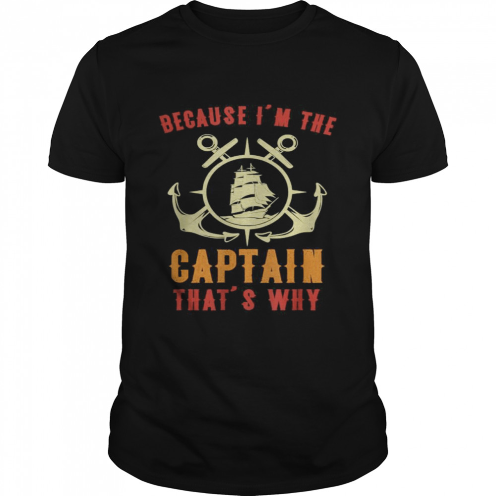 Because I’m The Captain That’s Why T-Shirt