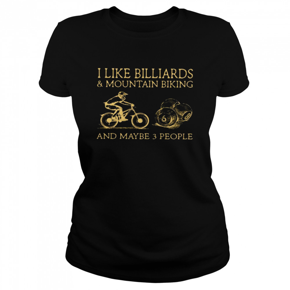 I like billiards and mountain biking and maybe 3 people shirt Classic Women's T-shirt