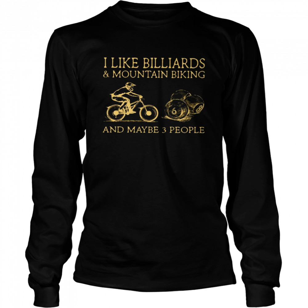 I like billiards and mountain biking and maybe 3 people shirt Long Sleeved T-shirt