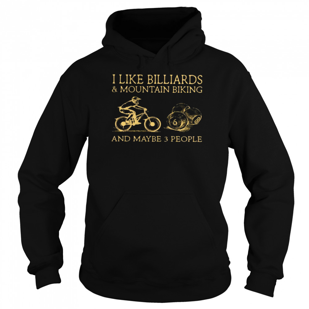 I like billiards and mountain biking and maybe 3 people shirt Unisex Hoodie
