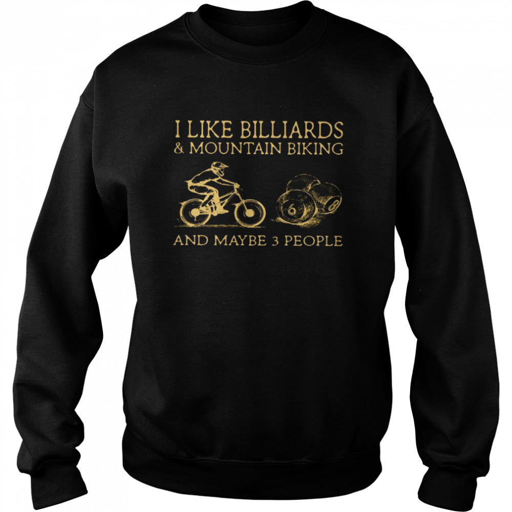 I like billiards and mountain biking and maybe 3 people shirt Unisex Sweatshirt