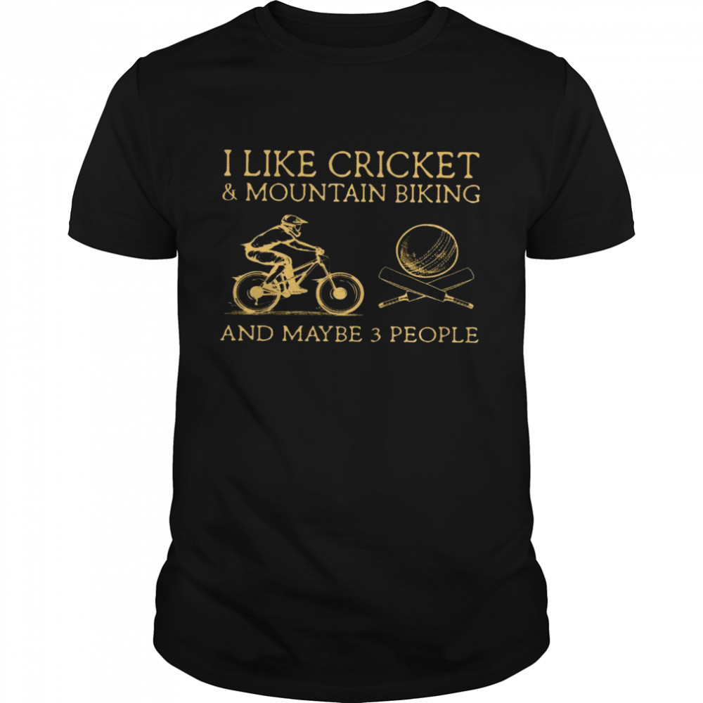 I like cricket and mountain biking and maybe 3 people shirt