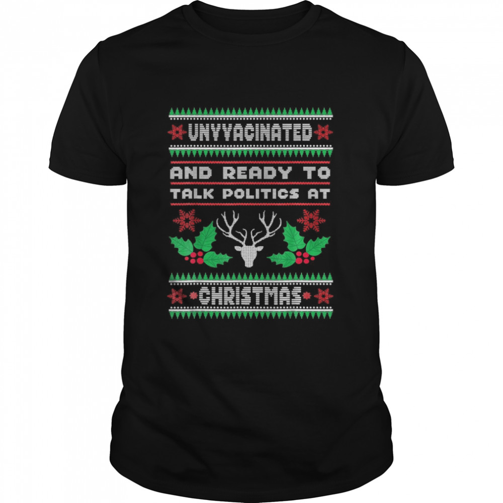 Unvaccinated And Ready To Talk Politics At Christmas Costume Shirt